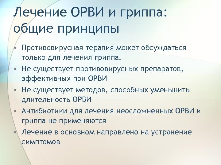 Лечение ОРВИ и гриппа: общие принципы • Противовирусная терапия может обсуждаться только для лечения