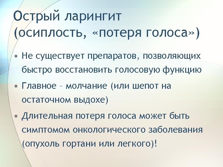 Острый ларингит (осиплость, «потеря голоса» ) • Не существует препаратов, позволяющих быстро восстановить голосовую