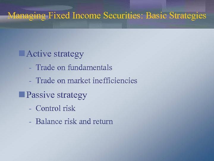 Managing Fixed Income Securities: Basic Strategies n Active strategy - Trade on fundamentals -