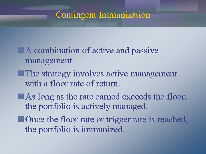 Contingent Immunization n A combination of active and passive management n The strategy involves