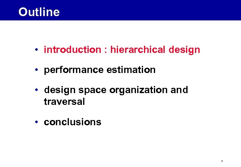 Outline • introduction : hierarchical design • performance estimation • design space organization and