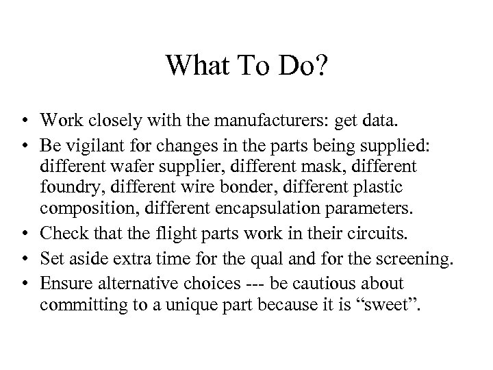 What To Do? • Work closely with the manufacturers: get data. • Be vigilant