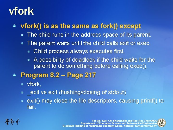vfork() is as the same as fork() except The child runs in the address