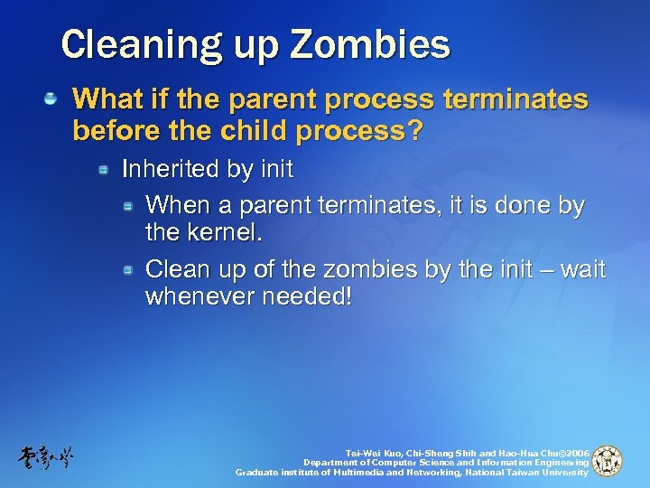 Cleaning up Zombies What if the parent process terminates before the child process? Inherited