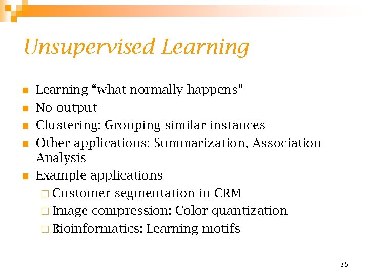 Unsupervised Learning n n n Learning “what normally happens” No output Clustering: Grouping similar