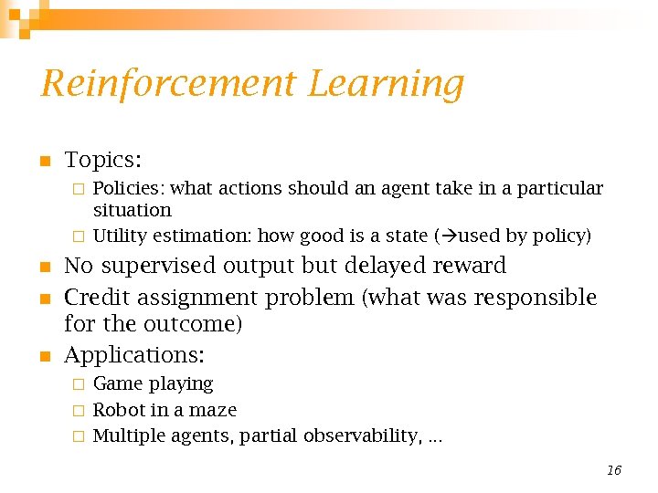 Reinforcement Learning n Topics: Policies: what actions should an agent take in a particular