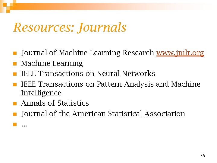 Resources: Journals n n n n Journal of Machine Learning Research www. jmlr. org