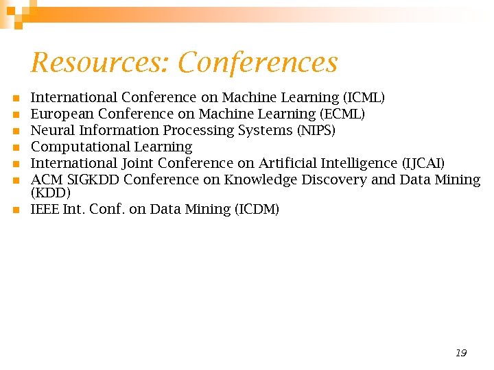 Resources: Conferences n n n n International Conference on Machine Learning (ICML) European Conference