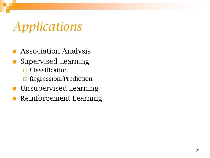 Applications n n Association Analysis Supervised Learning Classification ¨ Regression/Prediction ¨ n n Unsupervised