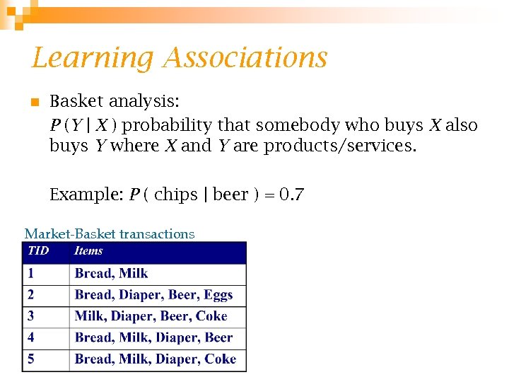 Learning Associations n Basket analysis: P (Y | X ) probability that somebody who