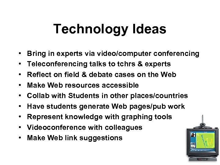 Technology Ideas • • • Bring in experts via video/computer conferencing Teleconferencing talks to