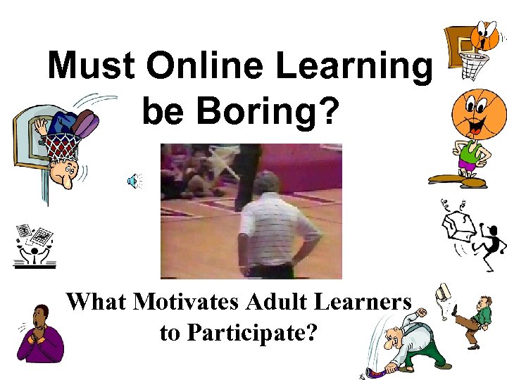 Must Online Learning be Boring? What Motivates Adult Learners to Participate? 
