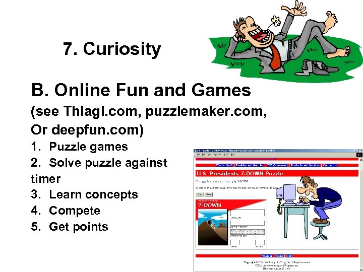 7. Curiosity B. Online Fun and Games (see Thiagi. com, puzzlemaker. com, Or deepfun.