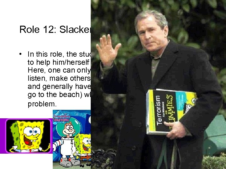 Role 12: Slacker/Slough/Slug/Surfer Dude • In this role, the student does little or nothing