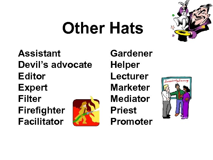 Other Hats Assistant Devil’s advocate Editor Expert Filter Firefighter Facilitator Gardener Helper Lecturer Marketer