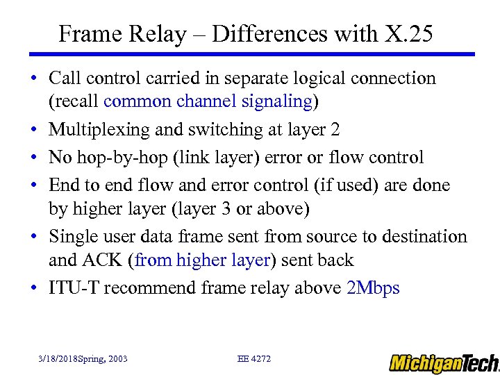 Frame Relay – Differences with X. 25 • Call control carried in separate logical