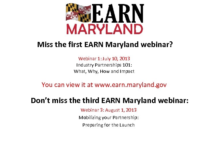 Miss the first EARN Maryland webinar? Webinar 1: July 10, 2013 Industry Partnerships 101: