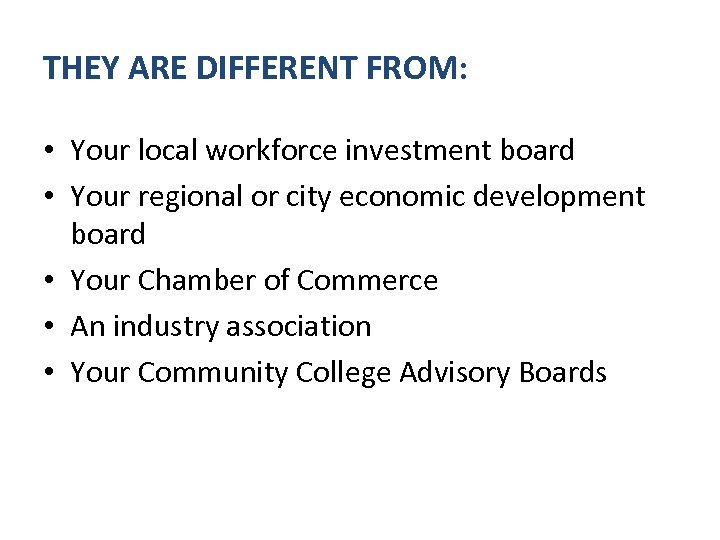 THEY ARE DIFFERENT FROM: • Your local workforce investment board • Your regional or