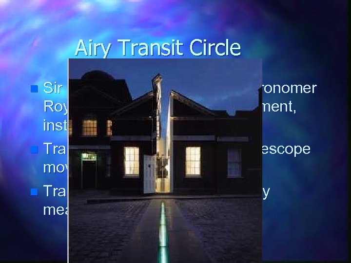 Airy Transit Circle Sir George Biddell Airy (7 th Astronomer Royal) designed a transit