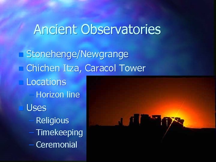 Ancient Observatories Stonehenge/Newgrange n Chichen Itza, Caracol Tower n Locations n – Horizon line