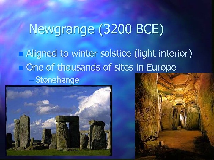 Newgrange (3200 BCE) Aligned to winter solstice (light interior) n One of thousands of