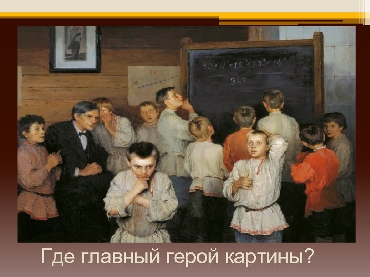 Где главный герой картины? 