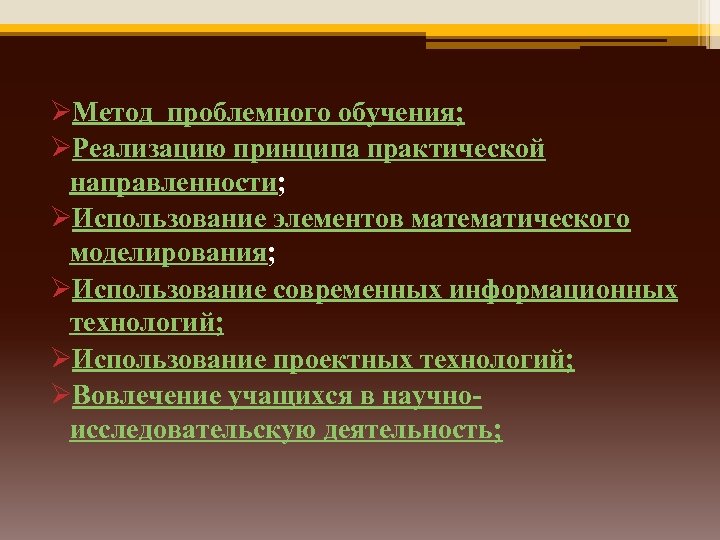 ØМетод проблемного обучения; ØРеализацию принципа практической направленности; ØИспользование элементов математического моделирования; ØИспользование современных информационных
