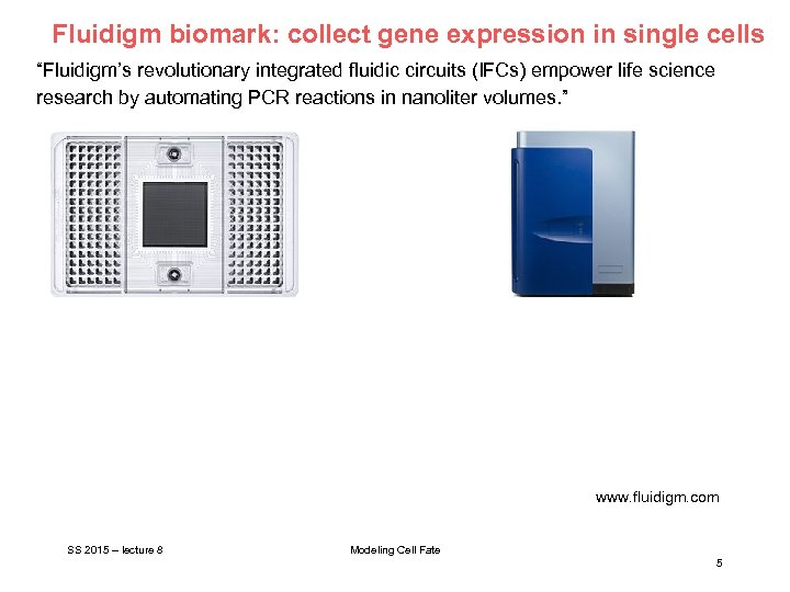 Fluidigm biomark: collect gene expression in single cells “Fluidigm’s revolutionary integrated fluidic circuits (IFCs)