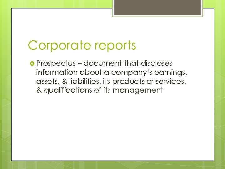 Corporate reports Prospectus – document that discloses information about a company’s earnings, assets, &