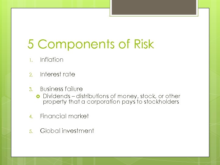 5 Components of Risk 1. Inflation 2. Interest rate 3. Business failure Dividends –