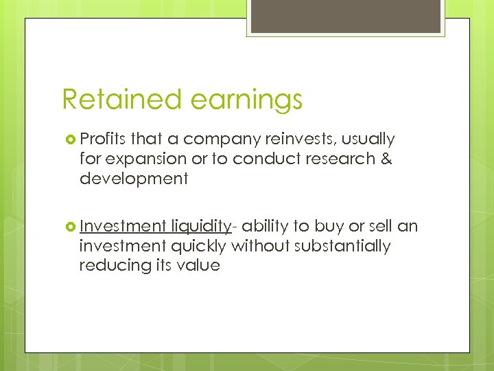 Retained earnings Profits that a company reinvests, usually for expansion or to conduct research