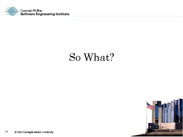 So What? 17 2002 Carnegie Mellon University 