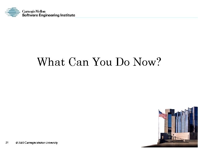 What Can You Do Now? 21 2002 Carnegie Mellon University 