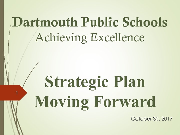Dartmouth Public Schools Achieving Excellence 1 Strategic Plan Moving Forward October 30, 2017 