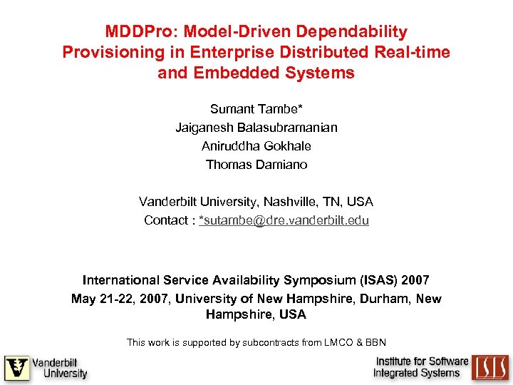 MDDPro: Model-Driven Dependability Provisioning in Enterprise Distributed Real-time and Embedded Systems Sumant Tambe* Jaiganesh