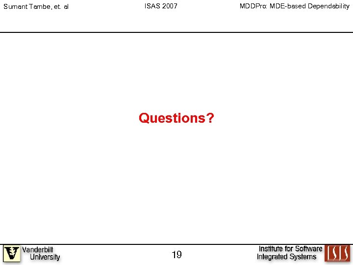 Sumant Tambe, et. al ISAS 2007 Questions? 19 MDDPro: MDE-based Dependability 