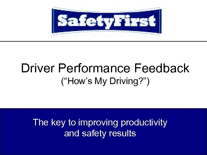 Driver Performance Feedback (“How’s My Driving? ”) The key to improving productivity and safety