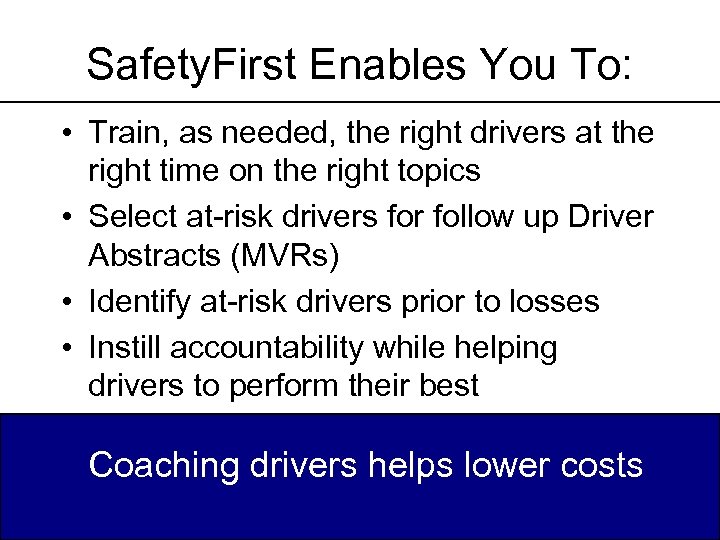 Safety. First Enables You To: • Train, as needed, the right drivers at the