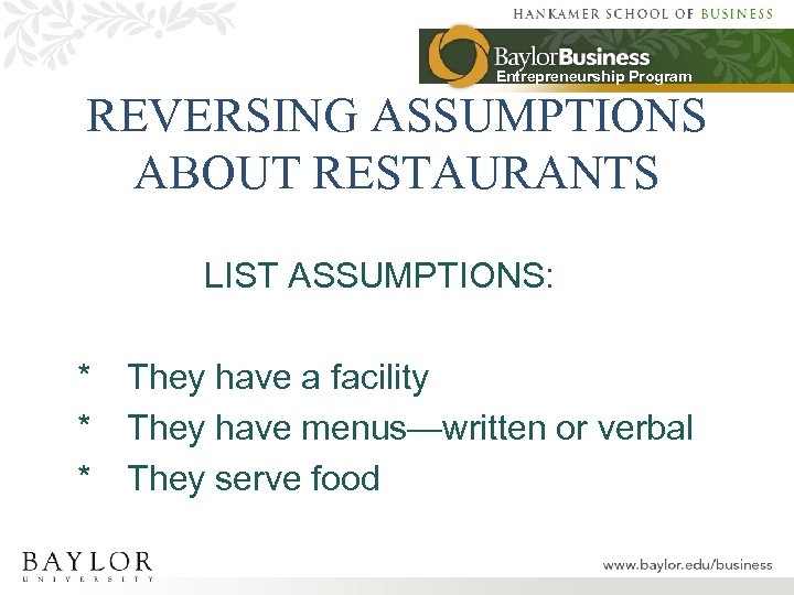 Entrepreneurship Program REVERSING ASSUMPTIONS ABOUT RESTAURANTS LIST ASSUMPTIONS: * * * They have a