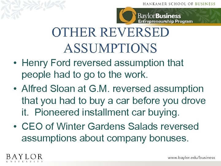 Entrepreneurship Program OTHER REVERSED ASSUMPTIONS • Henry Ford reversed assumption that people had to