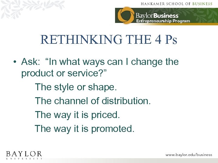 Entrepreneurship Program RETHINKING THE 4 Ps • Ask: “In what ways can I change