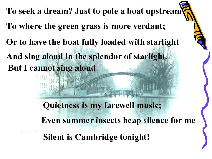 To seek a dream? Just to pole a boat upstream To where the green