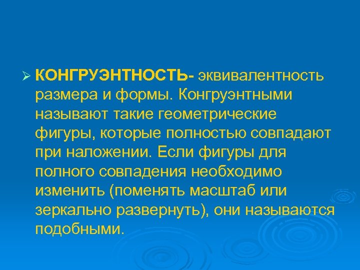 Ø КОНГРУЭНТНОСТЬ- эквивалентность размера и формы. Конгруэнтными называют такие геометрические фигуры, которые полностью совпадают
