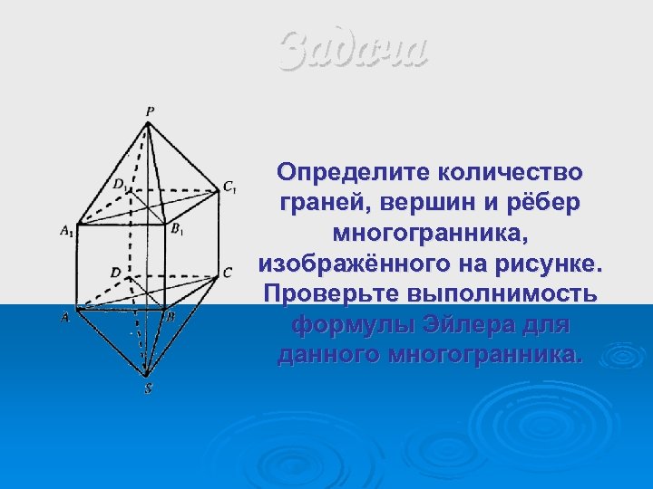 Задача Определите количество граней, вершин и рёбер многогранника, изображённого на рисунке. Проверьте выполнимость формулы