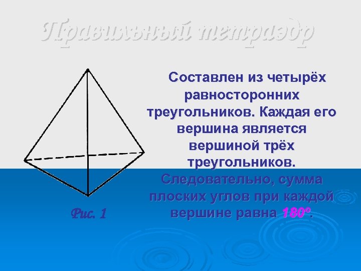 Правильный тетраэдр Рис. 1 Составлен из четырёх равносторонних треугольников. Каждая его вершина является вершиной