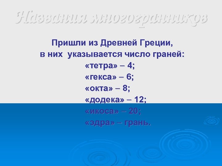 Названия многогранников Пришли из Древней Греции, в них указывается число граней: «тетра» 4; «гекса»