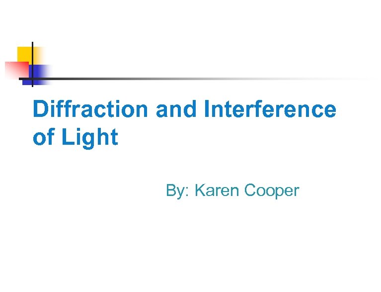 Diffraction and Interference of Light By: Karen Cooper 