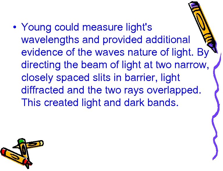  • Young could measure light's wavelengths and provided additional evidence of the waves