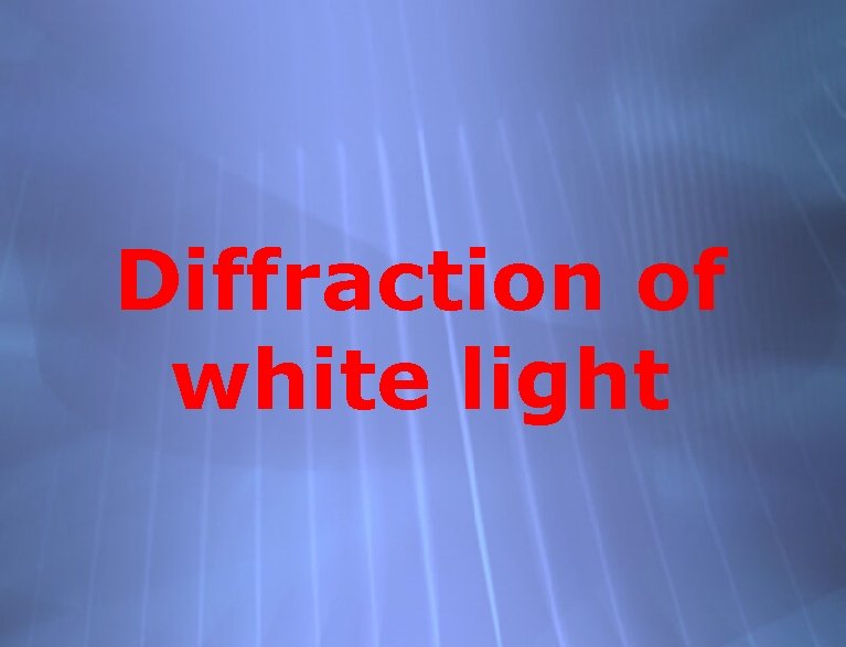 Diffraction of white light 
