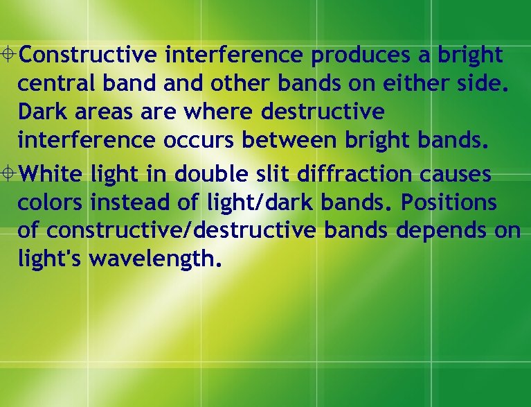  Constructive interference produces a bright central band other bands on either side. Dark